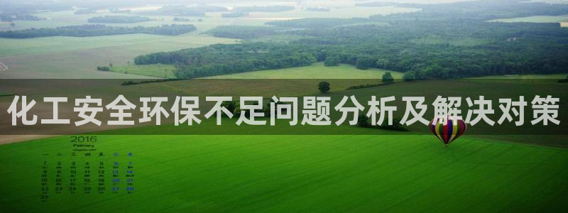 亿万官网：化工安全环保不足问题分析及解决对策