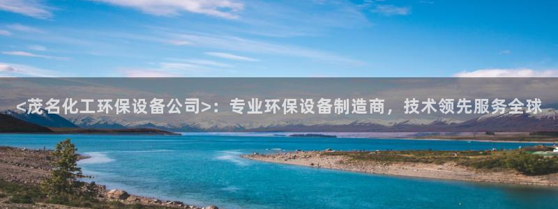 亿万先生网址改了吗：<茂名化工环保设备公司>：专业环保设备制造商，技术领先服务全球