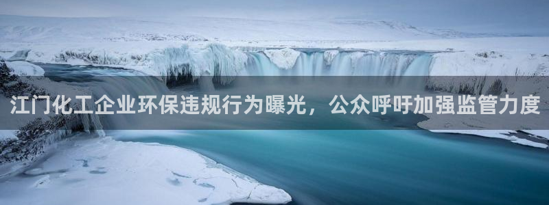 亿万城市手游官网：江门化工企业环保违规行为曝光，公众呼吁加强监管力度