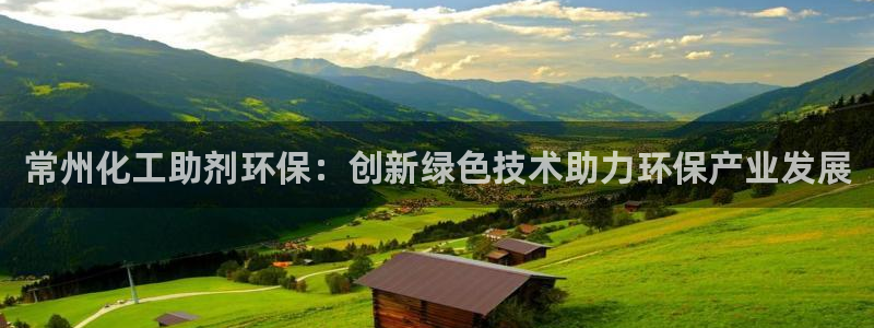 亿万先生手游下载：常州化工助剂环保：创新绿色技术助力环保产业发展