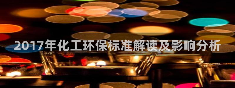 亿万先生首页：2017年化工环保标准解读及影响分析