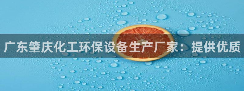 亿万讲了什么：广东肇庆化工环保设备生产厂家：提供优质