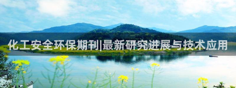 亿万百度吧：化工安全环保期刊|最新研究进展与技术应用