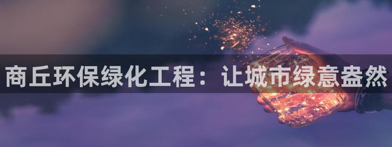 亿万先生网站：商丘环保绿化工程：让城市绿意盎然