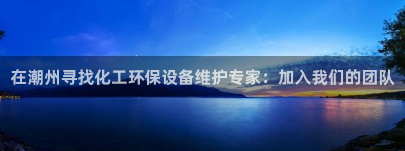 亿万城市手游官网：在潮州寻找化工环保设备维护专家：加入我们的团队