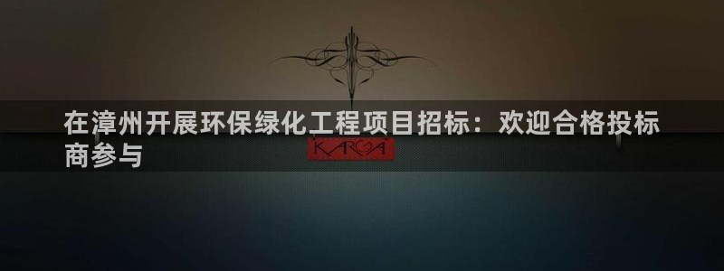 亿万先生合并最新消息：在漳州开展环保绿化工程项目招标：欢迎合格投标
商参与