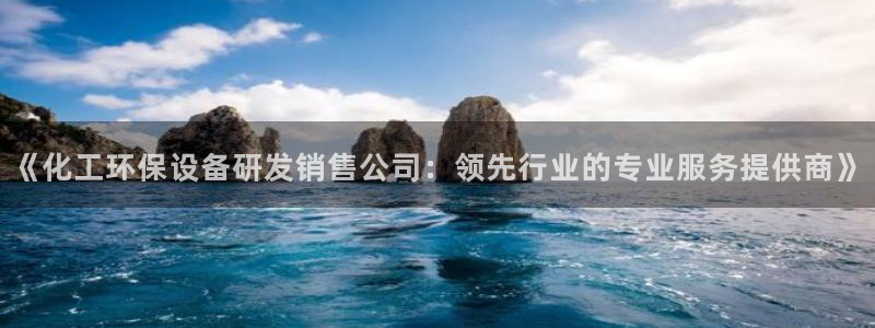 亿万先生mr07官网：《化工环保设备研发销售公司：领先行业的专业服务提供商》