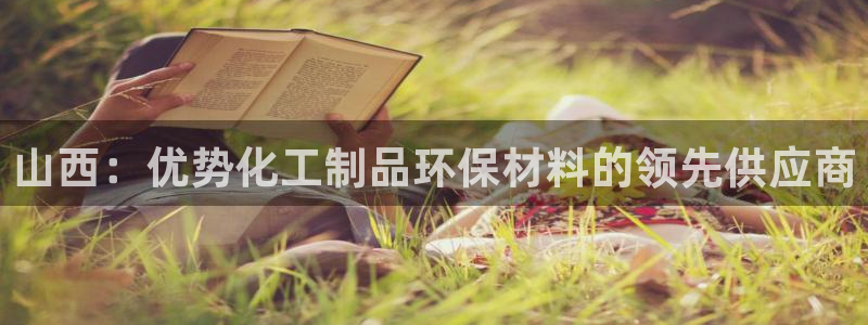 亿万先生手机版客户端下载安装：山西：优势化工制品环保材料的领先供应商
