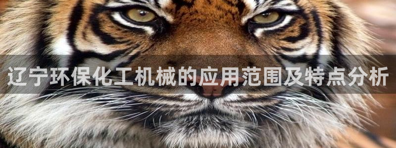 亿万下载第三季：辽宁环保化工机械的应用范围及特点分析