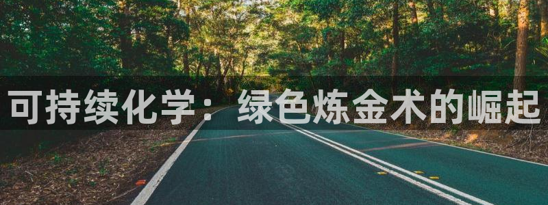 亿万百度百科官网：可持续化学：绿色炼金术的崛起