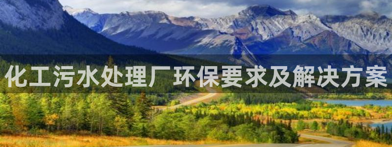 亿万先生 菲律宾：化工污水处理厂环保要求及解决方案