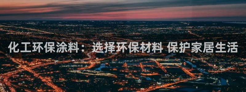亿万同人字幕分享jogoduplo：化工环保涂料：选择环保材料 保护家居生活