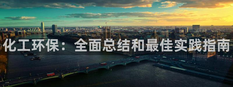 亿万先生下载网址app：化工环保：全面总结和最佳实践指南