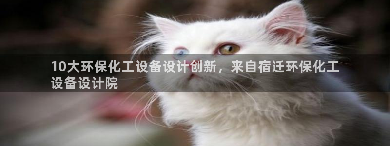mr8001亿万先生：10大环保化工设备设计创新，来自宿迁环保化工
设备设计院