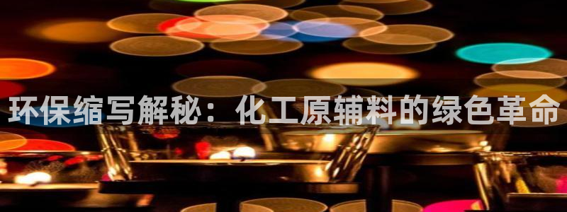 mr8001亿万先生：环保缩写解秘：化工原辅料的绿色革命