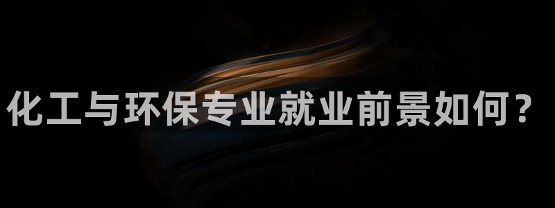 亿万番外：化工与环保专业就业前景如何？