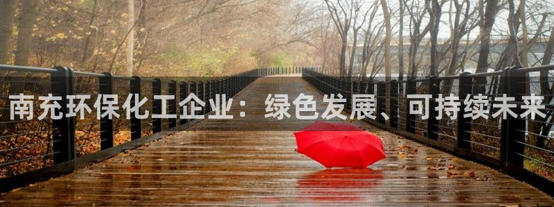 亿万笞人：南充环保化工企业：绿色发展、可持续未来