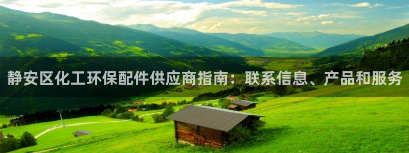 亿万先生手机版入口在哪：静安区化工环保配件供应商指南：联系信息、产品和服务