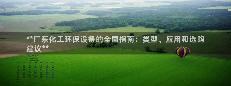 亿万同人字幕组微博的微博：**广东化工环保设备的全面指南：类型、应用和选购
建议**