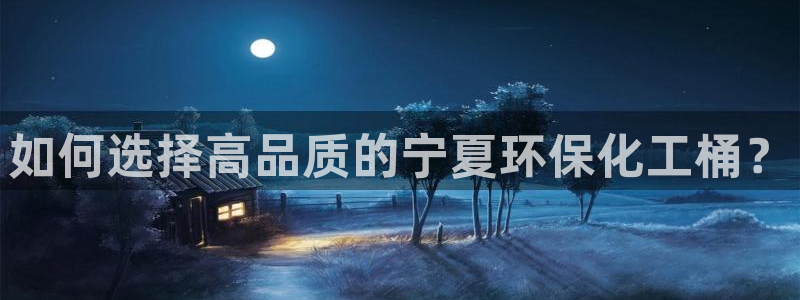 亿万下载第三季：如何选择高品质的宁夏环保化工桶？